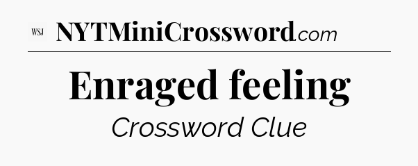 Enraged feeling - WSJ Crossword