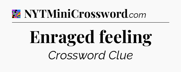 Enraged feeling Crossword Clue