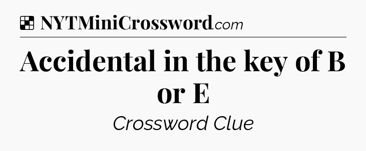 Solution: Accidental in the key of B or E - NYT Crossword