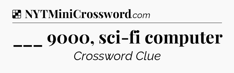 Solution: ___ 9000, sci-fi computer - NYT Crossword