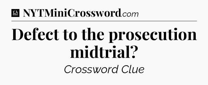 Defect to the prosecution midtrial - LA Times Crossword