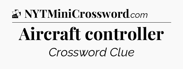 Aircraft controller - Daily Themed Mini Crossword