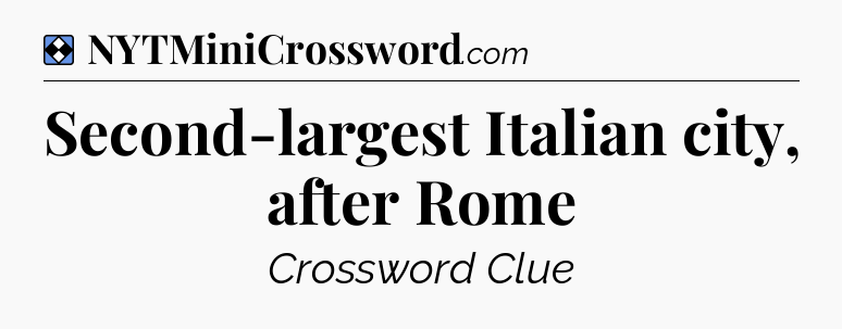 Solution: Second-largest Italian city, after Rome - NYT Mini Crossword