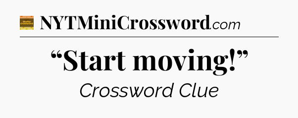 “Start moving!” crossword clue Eugene Sheffer