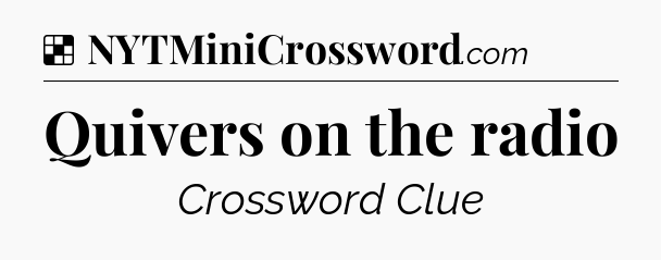 Solution: Quivers on the radio - NYT Crossword