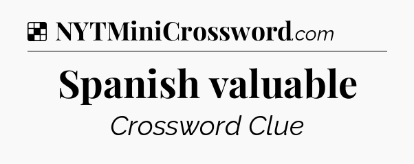 Solution: Spanish valuable - NYT Crossword