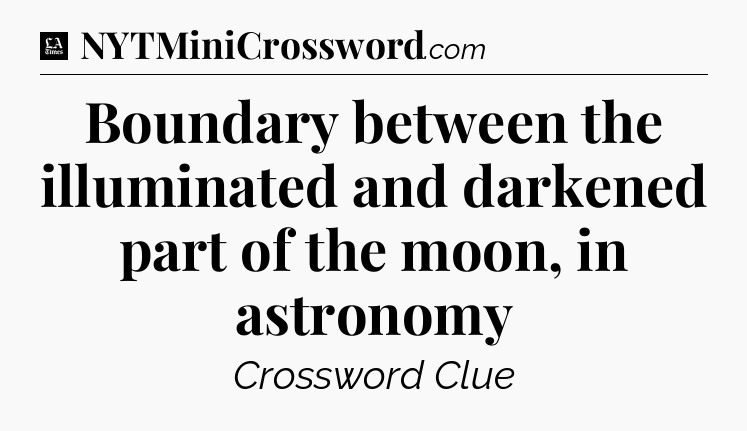 Boundary between the illuminated and darkened part of the moon, in astronomy - LA Times Crossword