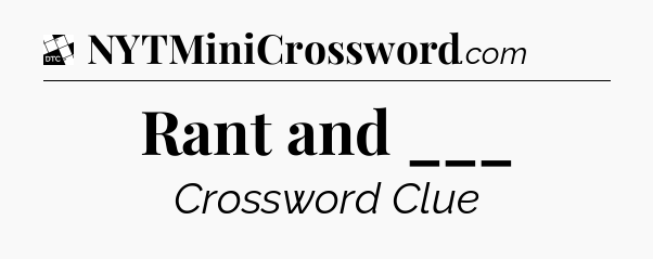 Rant and ___ - Daily Themed Classic Crossword