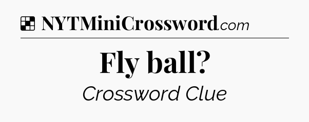 Solution: Fly ball - NYT Crossword
