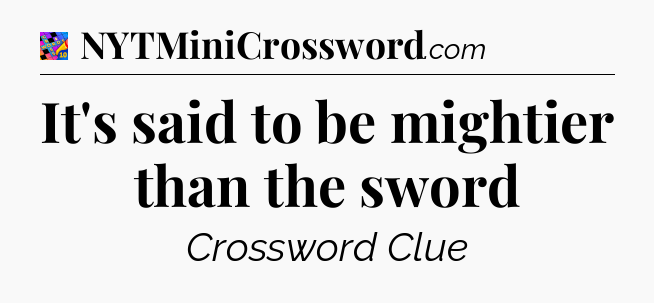 It's said to be mightier than the sword Crossword Clue