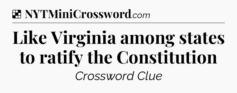 Solution: Like Virginia among states to ratify the Constitution - NYT Crossword