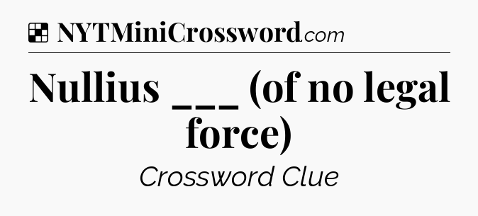 Solution: Nullius ___ (of no legal force) - NYT Crossword
