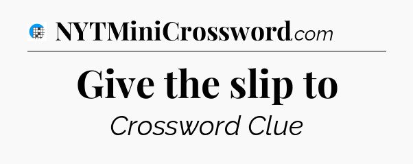 Give the slip to Crossword Clue