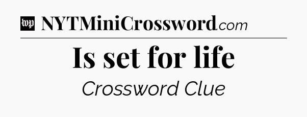 Is set for life Crossword Clue