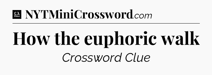 How the euphoric walk - LA Times Crossword