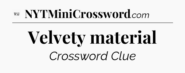 Velvety material - WSJ Crossword