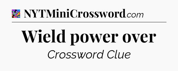 Wield power over Crossword Clue