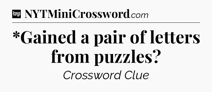 *Gained a pair of letters from puzzles Crossword Clue