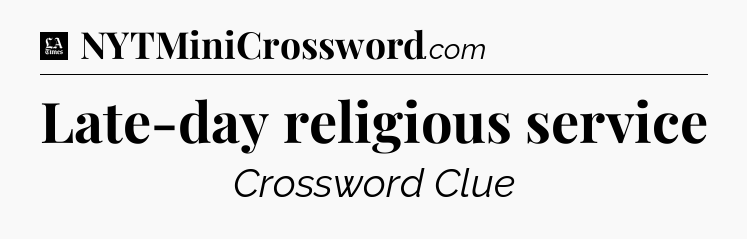 Late-day religious service - LA Times Crossword