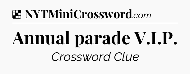 Solution: Annual parade V.I.P - NYT Crossword