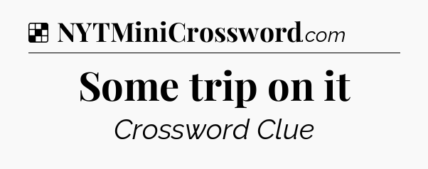 Solution: Some trip on it - NYT Crossword