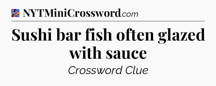 Sushi bar fish often glazed with sauce Crossword Clue