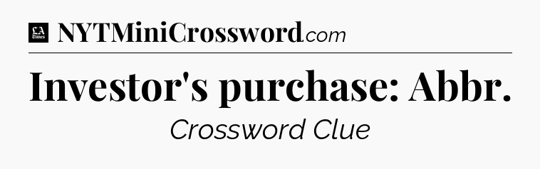 Investor's purchase: Abbr - LA Times Crossword
