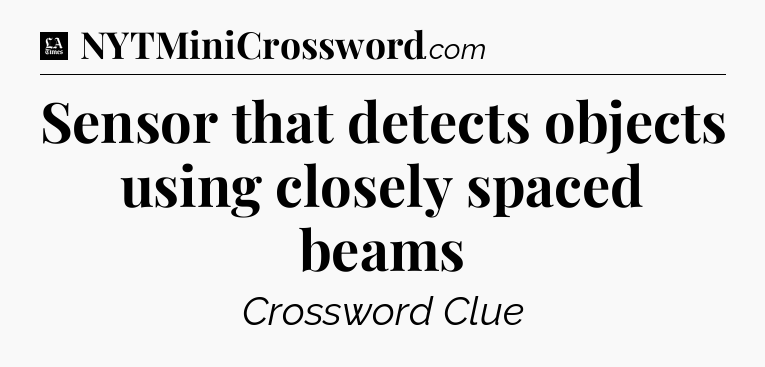 Sensor that detects objects using closely spaced beams - LA Times Crossword