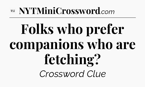 Folks who prefer companions who are fetching - WSJ Crossword