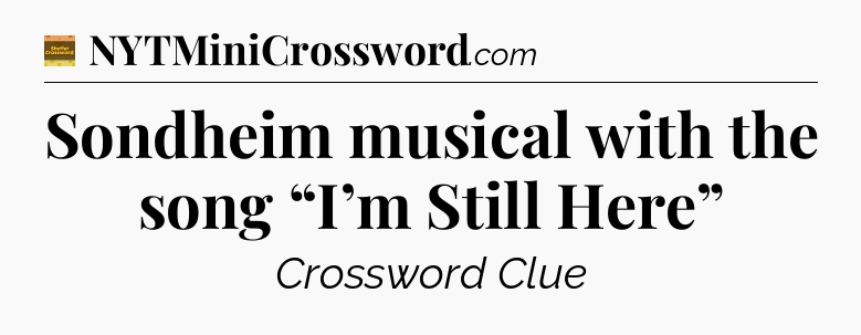 Sondheim musical with the song “I’m Still Here” - Eugene Sheffer Crossword