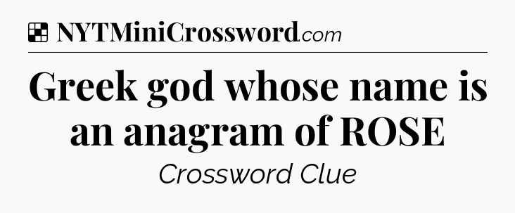 Solution: Greek god whose name is an anagram of ROSE - NYT Crossword