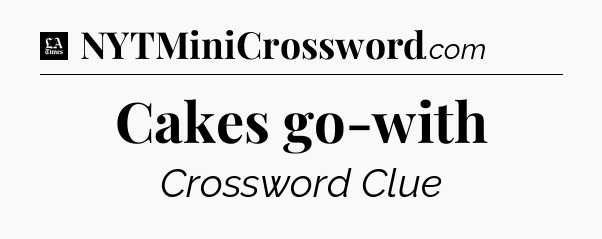 Cakes go-with - LA Times Crossword