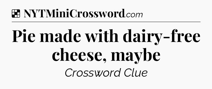 Solution: Pie made with dairy-free cheese, maybe - NYT Crossword