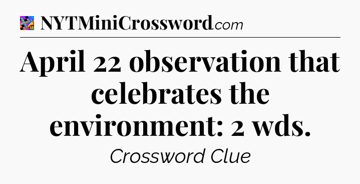 April 22 observation that celebrates the environment: 2 wds Crossword Clue