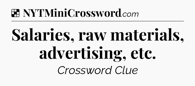 Solution: Salaries, raw materials, advertising, etc - NYT Crossword