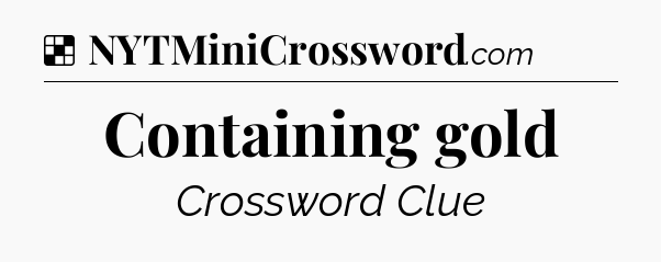 Solution: Containing gold - NYT Crossword