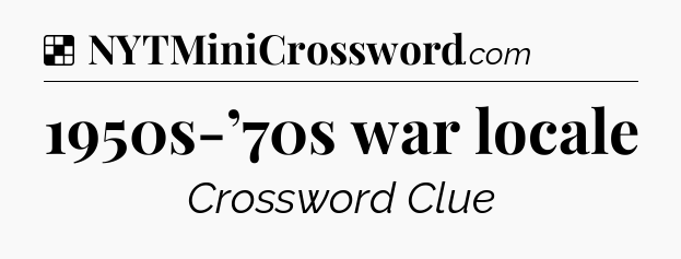 Solution: 1950s-’70s war locale - NYT Crossword