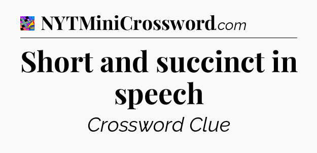 Short and succinct in speech Crossword Clue