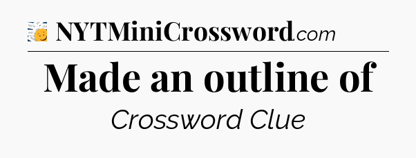 Made an outline of - 7 Little Words