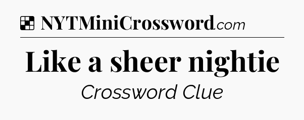 Solution: Like a sheer nightie - NYT Crossword