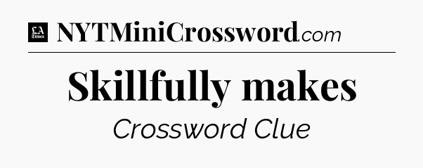 Skillfully makes - LA Times Crossword
