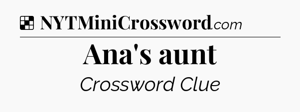 Solution: Ana's aunt - NYT Crossword
