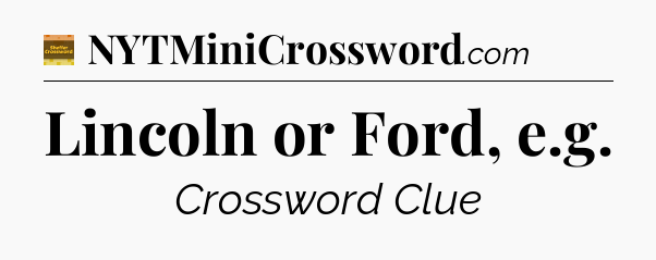 Lincoln or Ford, e.g - Eugene Sheffer Crossword