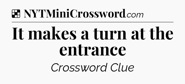 Solution: It makes a turn at the entrance - NYT Crossword