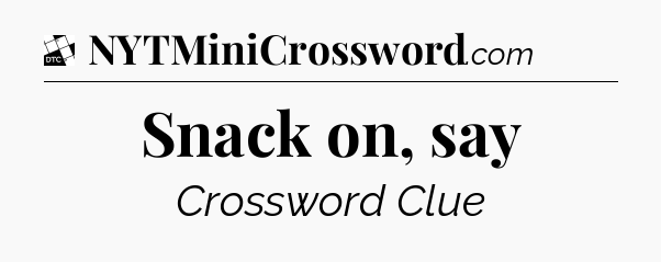 Snack on, say - Daily Themed Classic Crossword