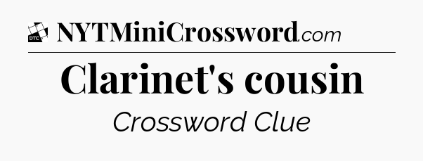 Clarinet's cousin - Daily Themed Classic Crossword