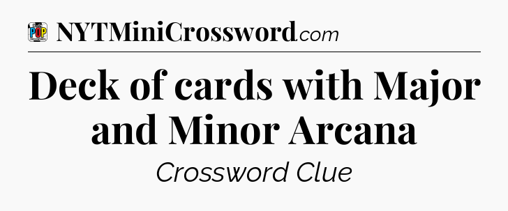 Deck of cards with Major and Minor Arcana Crossword Clue