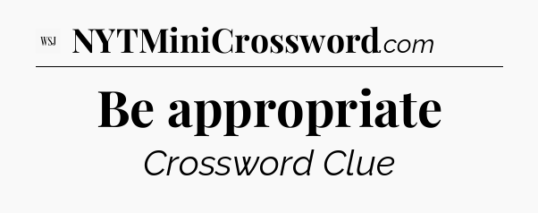Be appropriate - WSJ Crossword