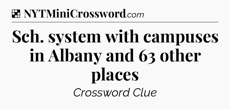 Solution: Sch. system with campuses in Albany and 63 other places - NYT Crossword