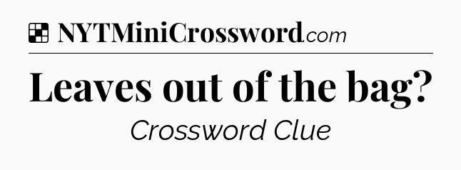 Solution: Leaves out of the bag - NYT Crossword